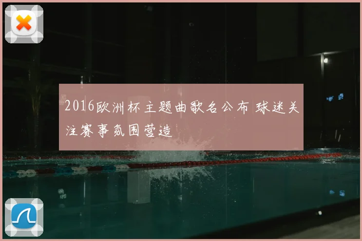2016欧洲杯主题曲歌名公布 球迷关注赛事氛围营造