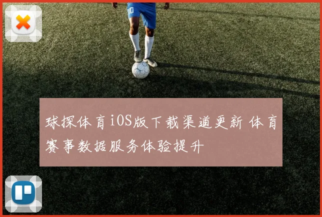 球探体育iOS版下载渠道更新 体育赛事数据服务体验提升