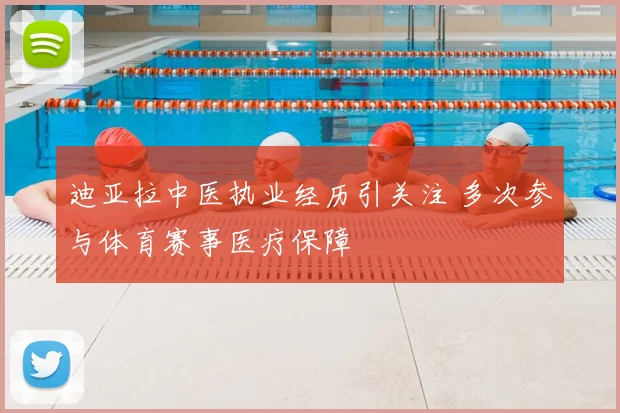 迪亚拉中医执业经历引关注 多次参与体育赛事医疗保障
