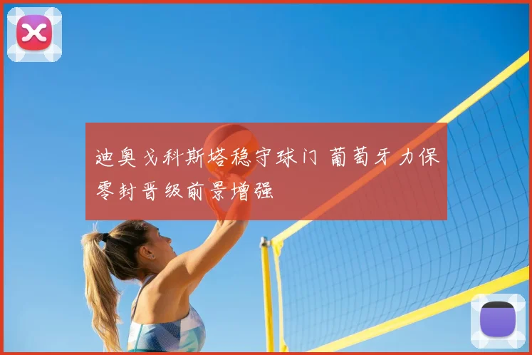迪奥戈科斯塔稳守球门 葡萄牙力保零封晋级前景增强