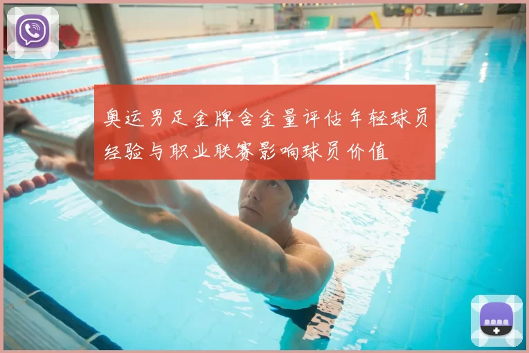 奥运男足金牌含金量评估年轻球员经验与职业联赛影响球员价值