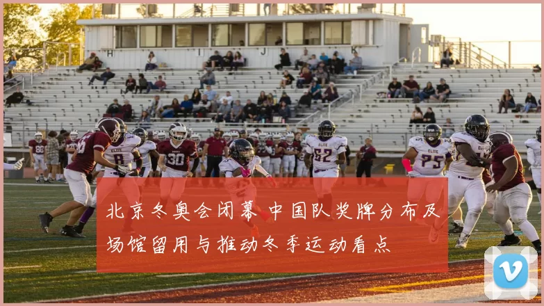 北京冬奥会闭幕 中国队奖牌分布及场馆留用与推动冬季运动看点