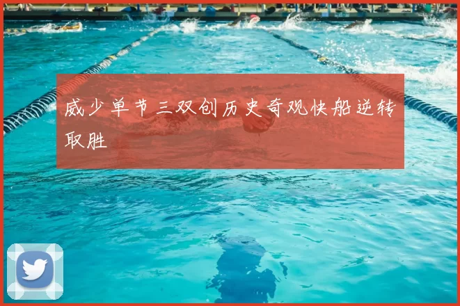 威少单节三双创历史奇观快船逆转取胜